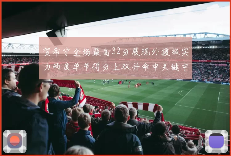 贺希宁全场最高32分展现外援级实力两度单节得分上双并命中关键中投