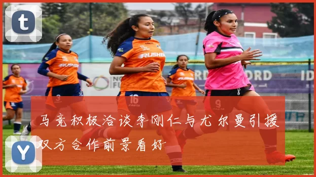 马竞积极洽谈李刚仁与尤尔曼引援双方合作前景看好